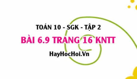 Bài 6.9 trang 16 Toán 10 tập 2 Kết nối tri thức